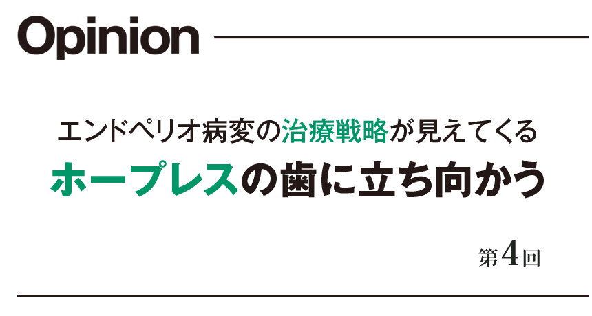 エンドペリオ病変の治療戦略が見えてくる ホープレスの歯に立ち向かう 第4回