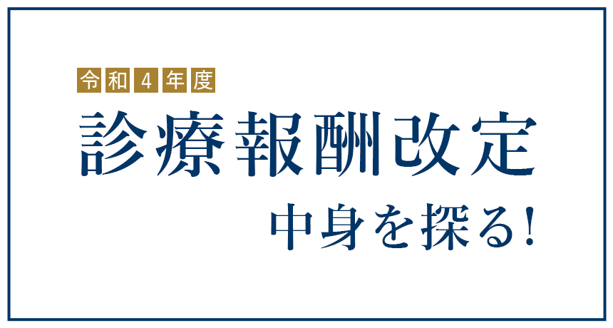 令和4年度「診療報酬改定 中身を探る！」前編