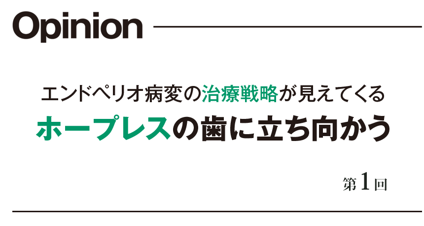 エンドペリオ病変の治療戦略が見えてくる ホープレスの歯に立ち向かう 第1回