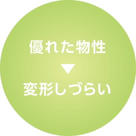 優れた物性→変形しづらい